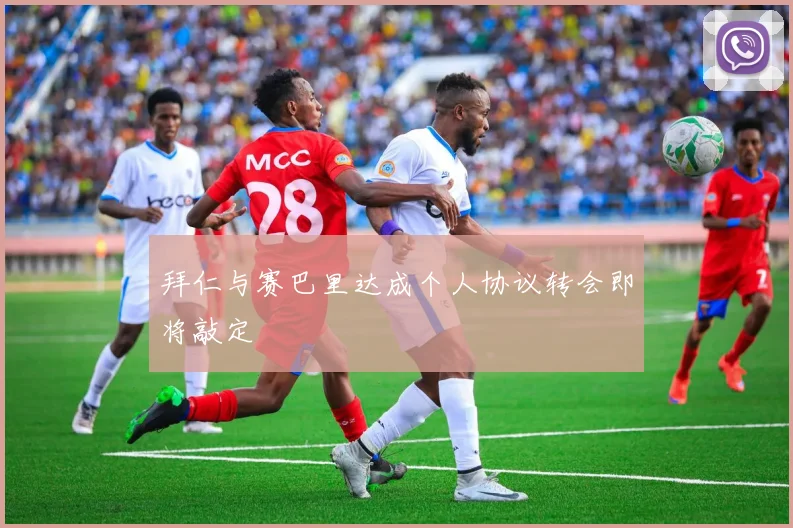 拜仁与赛巴里达成个人协议转会即将敲定
